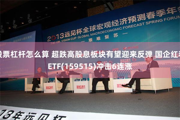 股票杠杆怎么算 超跌高股息板块有望迎来反弹 国企红利ETF(159515)冲击6连涨