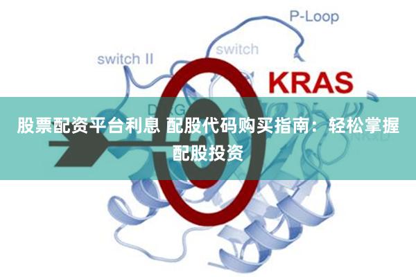 股票配资平台利息 配股代码购买指南：轻松掌握配股投资
