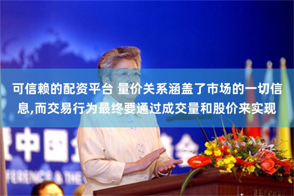 可信赖的配资平台 量价关系涵盖了市场的一切信息,而交易行为最终要通过成交量和股价来实现