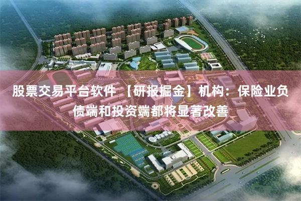 股票交易平台软件 【研报掘金】机构：保险业负债端和投资端都将显著改善