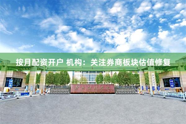 按月配资开户 机构：关注券商板块估值修复