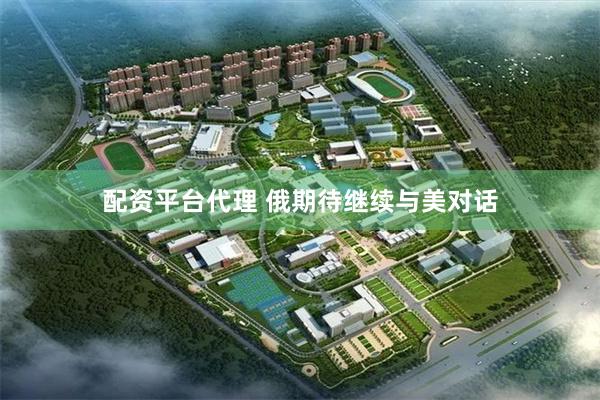 配资平台代理 俄期待继续与美对话