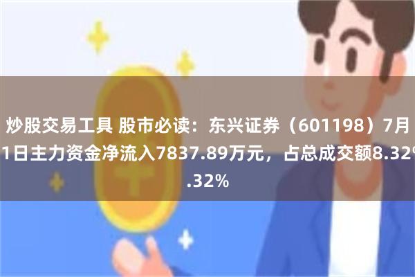 炒股交易工具 股市必读：东兴证券（601198）7月11日主力资金净流入7837.89万元，占总成交额8.32%