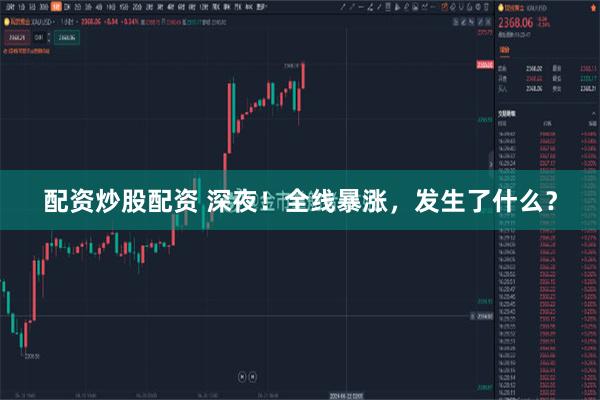 配资炒股配资 深夜！全线暴涨，发生了什么？