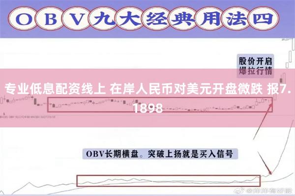 专业低息配资线上 在岸人民币对美元开盘微跌 报7.1898