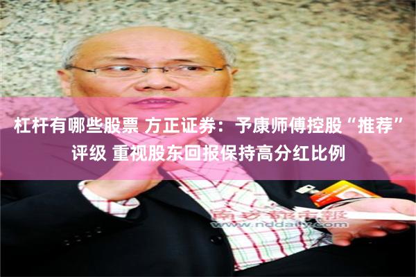 杠杆有哪些股票 方正证券：予康师傅控股“推荐”评级 重视股东回报保持高分红比例